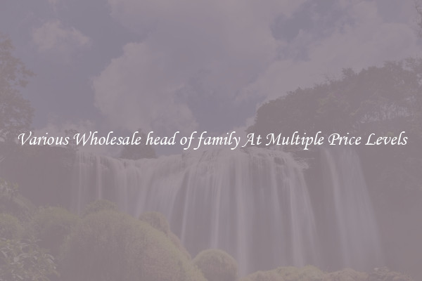 Various Wholesale head of family At Multiple Price Levels