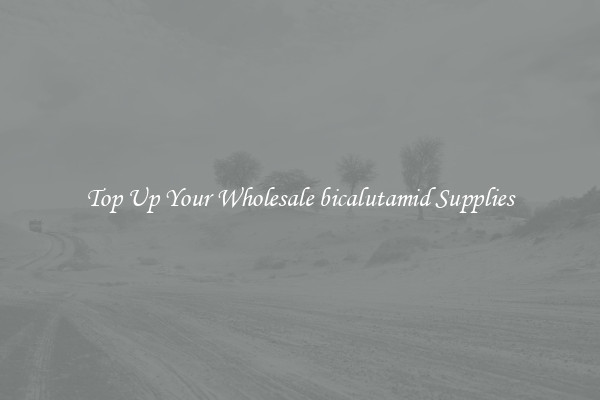 Top Up Your Wholesale bicalutamid Supplies