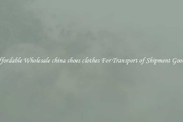 Affordable Wholesale china shoes clothes For Transport of Shipment Goods 