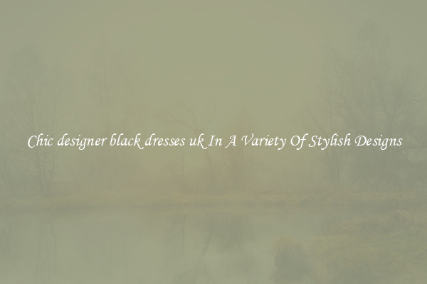 Chic designer black dresses uk In A Variety Of Stylish Designs