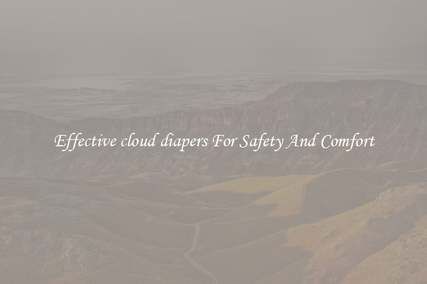 Effective cloud diapers For Safety And Comfort