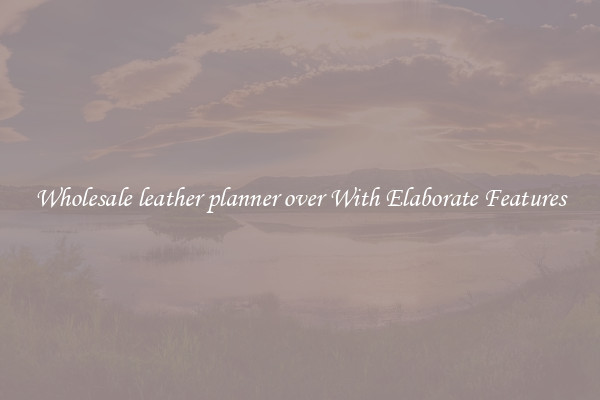 Wholesale leather planner over With Elaborate Features