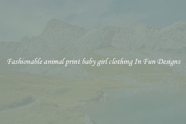 Fashionable animal print baby girl clothing In Fun Designs