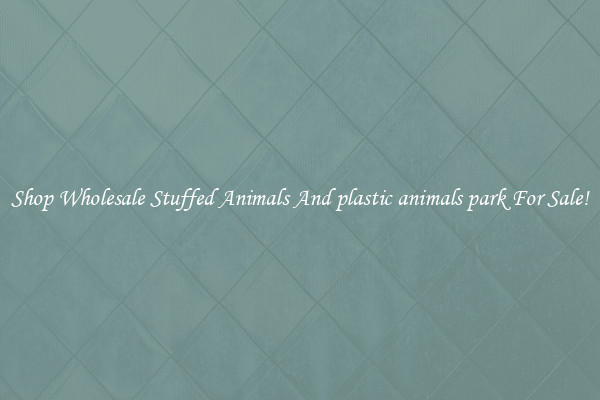 Shop Wholesale Stuffed Animals And plastic animals park For Sale!