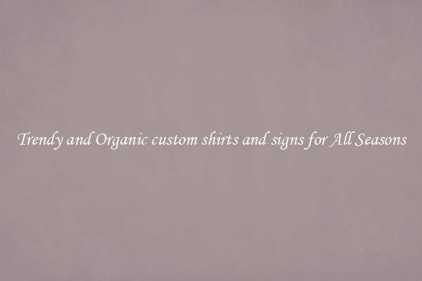 Trendy and Organic custom shirts and signs for All Seasons