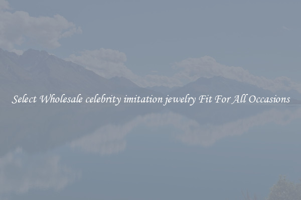 Select Wholesale celebrity imitation jewelry Fit For All Occasions