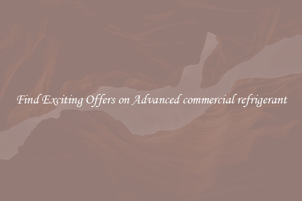 Find Exciting Offers on Advanced commercial refrigerant