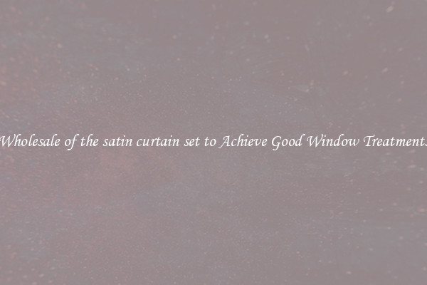 Wholesale of the satin curtain set to Achieve Good Window Treatments