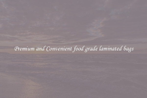 Premium and Convenient food grade laminated bags