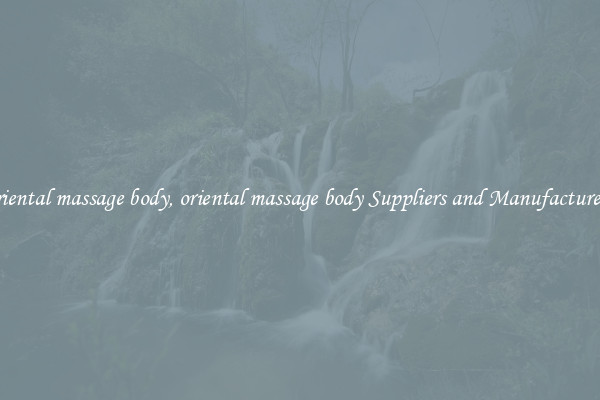 oriental massage body, oriental massage body Suppliers and Manufacturers