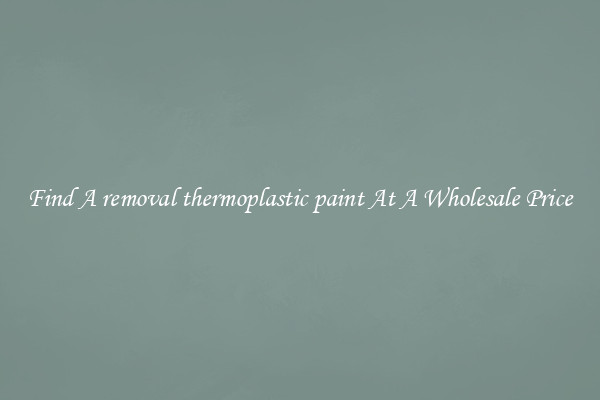  Find A removal thermoplastic paint At A Wholesale Price 