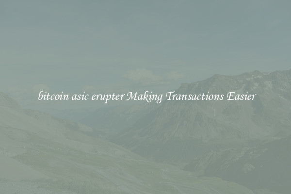 bitcoin asic erupter Making Transactions Easier