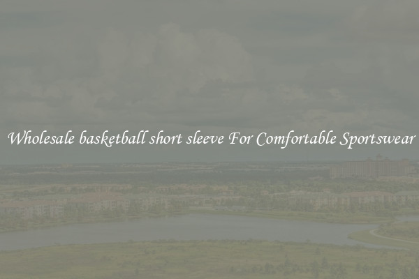Wholesale basketball short sleeve For Comfortable Sportswear
