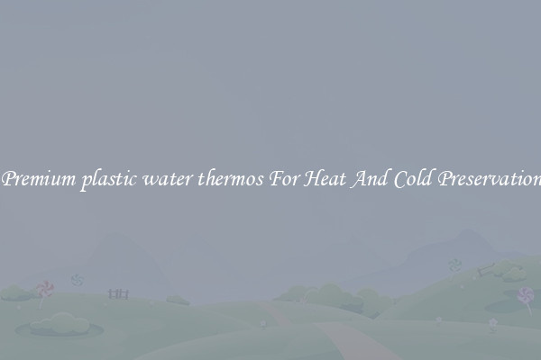 Premium plastic water thermos For Heat And Cold Preservation