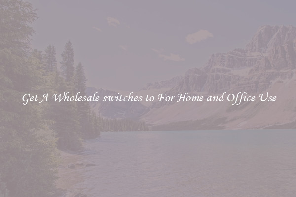 Get A Wholesale switches to For Home and Office Use