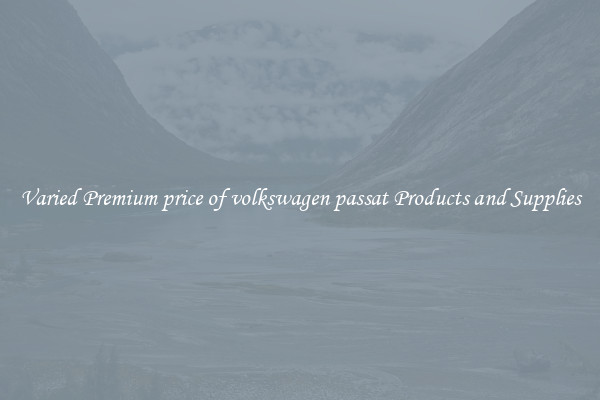 Varied Premium price of volkswagen passat Products and Supplies
