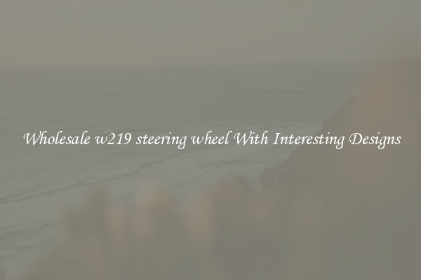 Wholesale w219 steering wheel With Interesting Designs