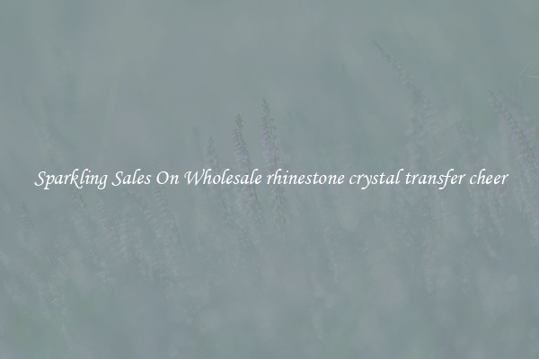 Sparkling Sales On Wholesale rhinestone crystal transfer cheer