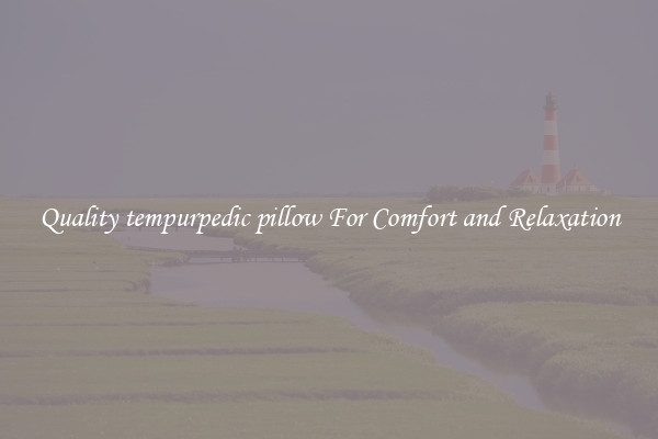 Quality tempurpedic pillow For Comfort and Relaxation