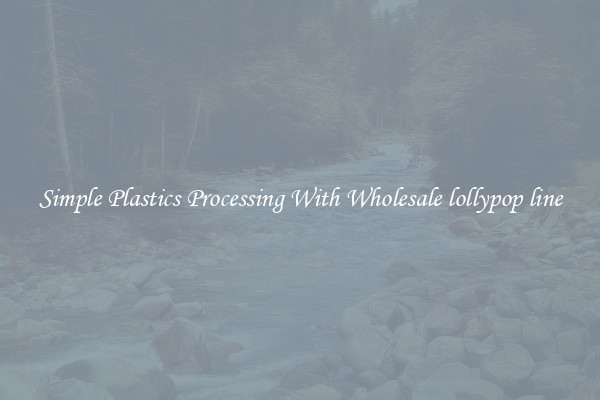 Simple Plastics Processing With Wholesale lollypop line