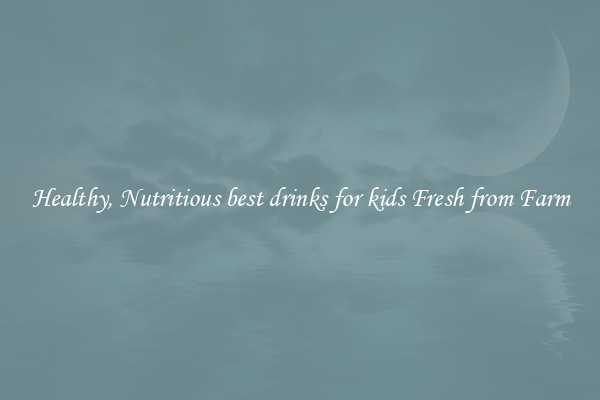 Healthy, Nutritious best drinks for kids Fresh from Farm