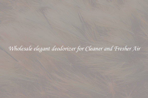 Wholesale elegant deodorizer for Cleaner and Fresher Air