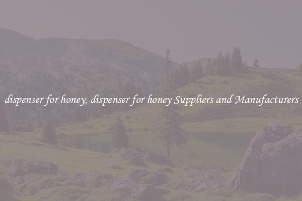 dispenser for honey, dispenser for honey Suppliers and Manufacturers