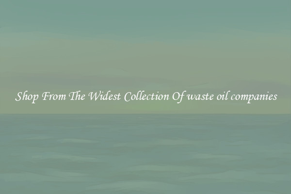  Shop From The Widest Collection Of waste oil companies 
