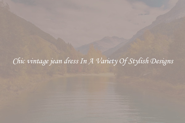 Chic vintage jean dress In A Variety Of Stylish Designs