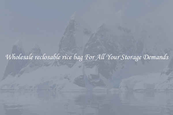 Wholesale reclosable rice bag For All Your Storage Demands
