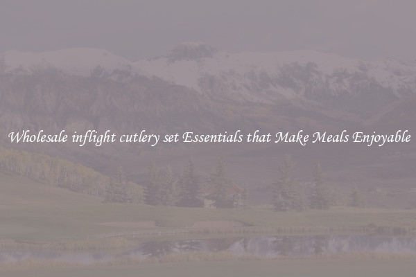 Wholesale inflight cutlery set Essentials that Make Meals Enjoyable