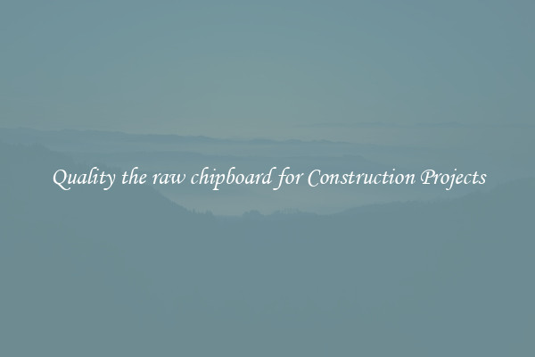 Quality the raw chipboard for Construction Projects