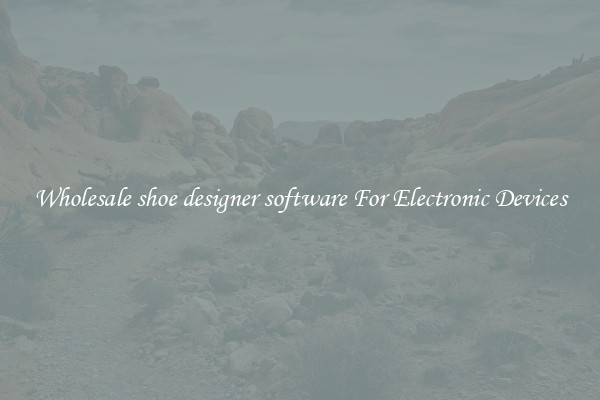 Wholesale shoe designer software For Electronic Devices