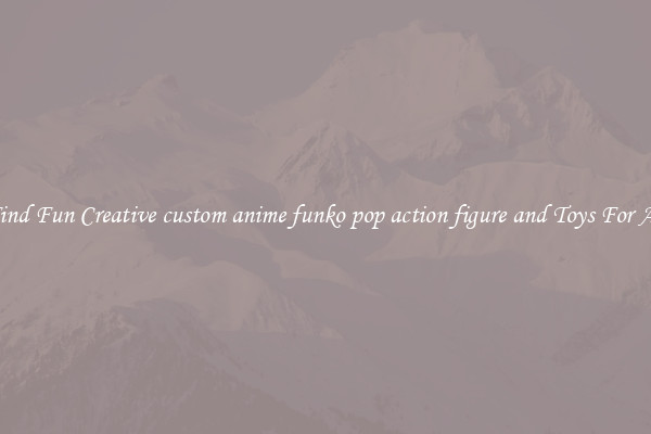 Find Fun Creative custom anime funko pop action figure and Toys For All