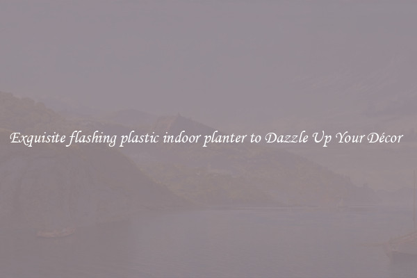 Exquisite flashing plastic indoor planter to Dazzle Up Your Décor  