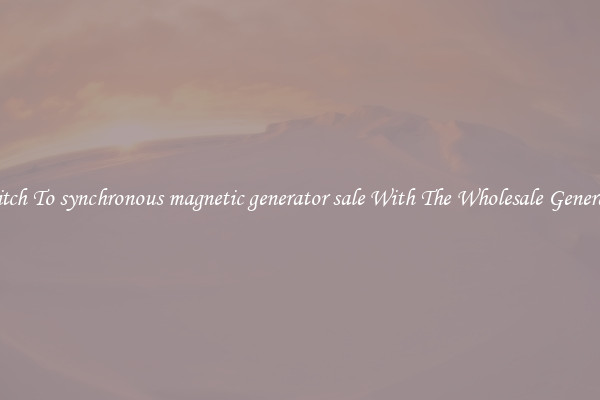 Switch To synchronous magnetic generator sale With The Wholesale Generator
