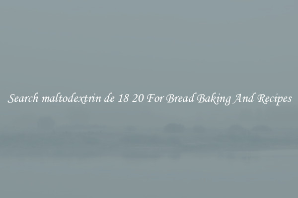 Search maltodextrin de 18 20 For Bread Baking And Recipes