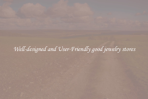 Well-designed and User-Friendly good jewelry stores