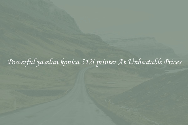 Powerful yaselan konica 512i printer At Unbeatable Prices