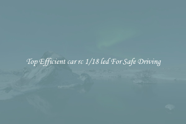Top Efficient car rc 1/18 led For Safe Driving