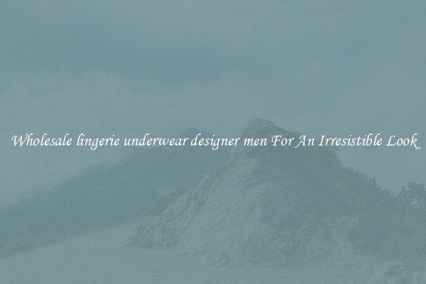 Wholesale lingerie underwear designer men For An Irresistible Look
