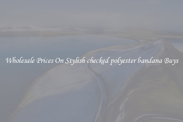 Wholesale Prices On Stylish checked polyester bandana Buys