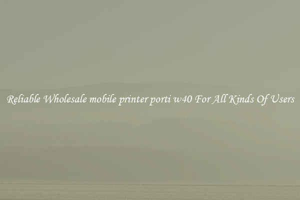 Reliable Wholesale mobile printer porti w40 For All Kinds Of Users