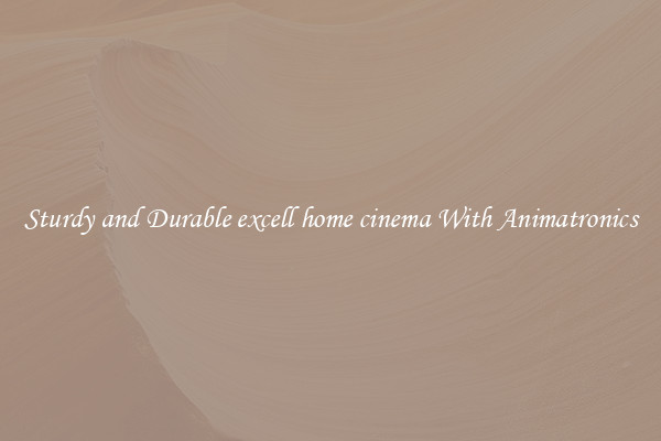 Sturdy and Durable excell home cinema With Animatronics