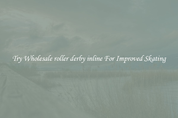 Try Wholesale roller derby inline For Improved Skating