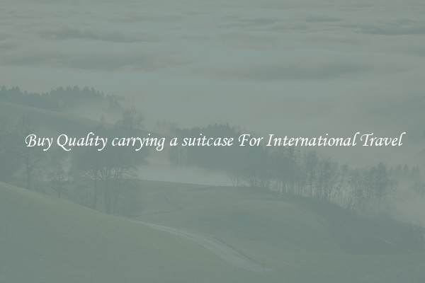 Buy Quality carrying a suitcase For International Travel