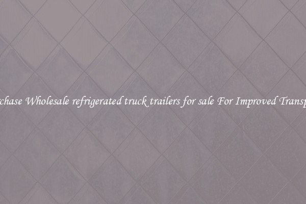 Purchase Wholesale refrigerated truck trailers for sale For Improved Transport 