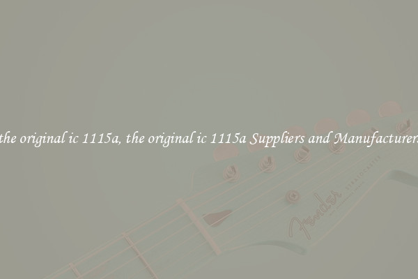 the original ic 1115a, the original ic 1115a Suppliers and Manufacturers