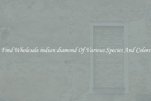 Find Wholesale indian diamond Of Various Species And Colors