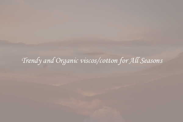 Trendy and Organic viscos/cotton for All Seasons